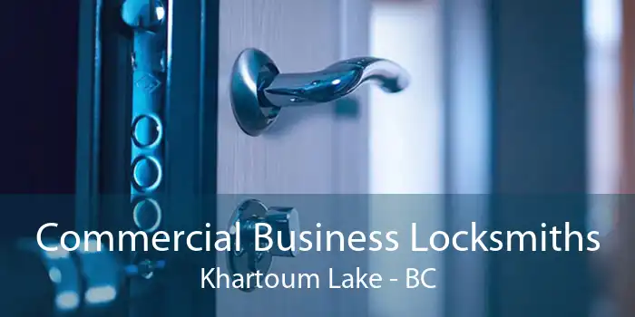 Commercial Business Locksmiths Khartoum Lake - BC