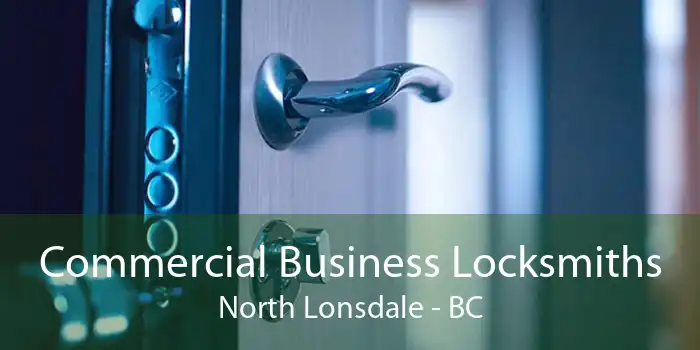 Commercial Business Locksmiths North Lonsdale - BC