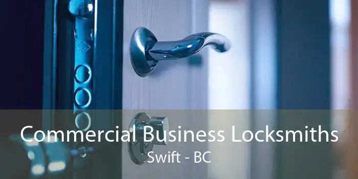 Commercial Business Locksmiths Swift - BC