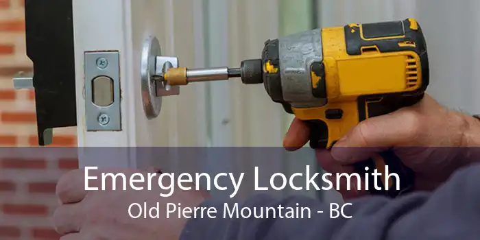 Emergency Locksmith Old Pierre Mountain - BC