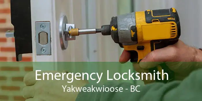 Emergency Locksmith Yakweakwioose - BC