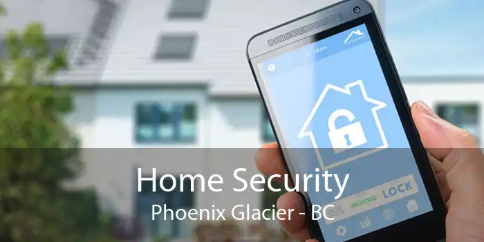 Home Security Phoenix Glacier - BC