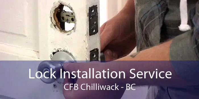 Lock Installation Service CFB Chilliwack - BC