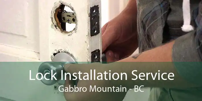 Lock Installation Service Gabbro Mountain - BC