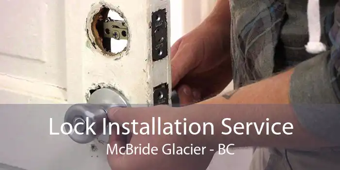 Lock Installation Service McBride Glacier - BC