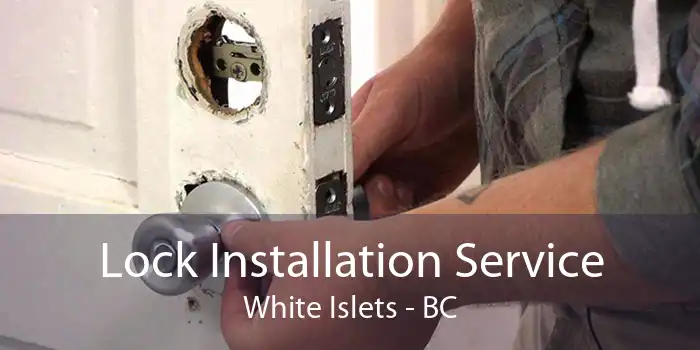Lock Installation Service White Islets - BC