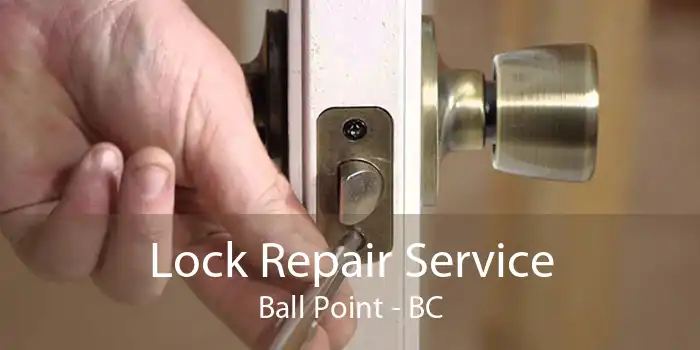 Lock Repair Service Ball Point - BC
