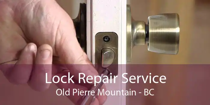 Lock Repair Service Old Pierre Mountain - BC