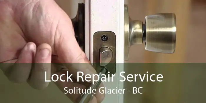Lock Repair Service Solitude Glacier - BC