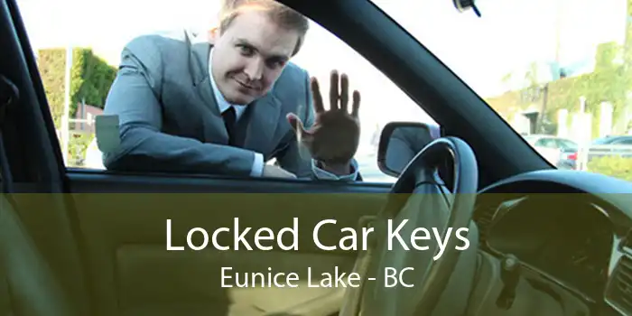Locked Car Keys Eunice Lake - BC